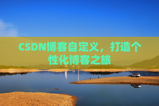CSDN博客自定义，打造个性化博客之旅